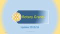 Rotary Grants Update 2015/16 GMS 2016 DRFCC D2000 Reto Laetsch 1.