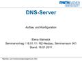 Rechen- und Kommunikationszentrum (RZ) DNS-Server Aufbau und Konfiguration Elena Kleineick Seminarvortrag / 18.01.11 / RZ-Neubau, Seminarraum 001 Stand: