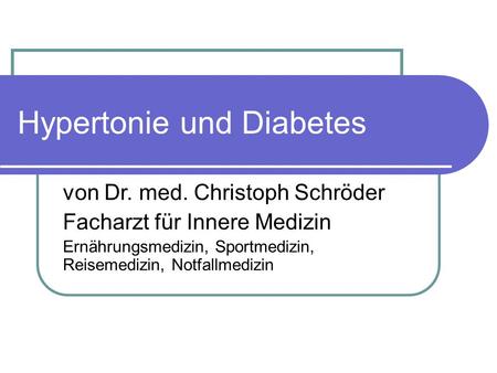 Hypertonie und Diabetes von Dr. med. Christoph Schröder Facharzt für Innere Medizin Ernährungsmedizin, Sportmedizin, Reisemedizin, Notfallmedizin.