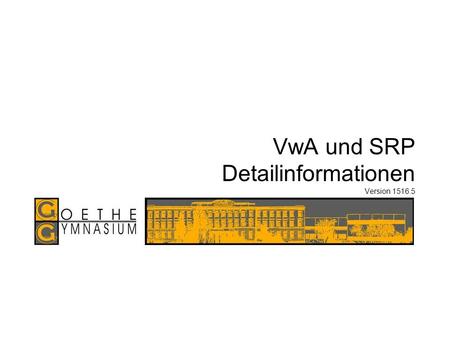 VwA und SRP Detailinformationen Version 1516.5. www.goethegymnasium.at VwA & SRP Info Göss Übersicht VwA Präsentation/Diskussion Konferenz 8. Klassen.