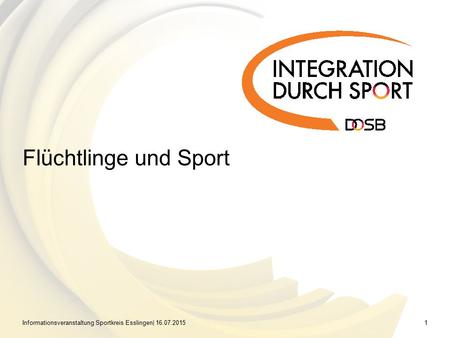 Informationsveranstaltung Sportkreis Esslingen| 16.07.20151 Flüchtlinge und Sport.