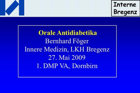 Orale Antidiabetika Bernhard Föger Innere Medizin, LKH Bregenz 27. Mai 2009 1. DMP VA, Dornbirn Interne Bregenz.
