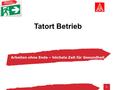 1 Tatort Betrieb Arbeiten ohne Ende – höchste Zeit für Gesundheit.