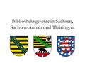 Bibliotheksgesetze in Sachsen, Sachsen-Anhalt und Thüringen.