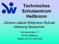 Technisches Schulzentrum Heilbronn Johann-Jakob-Widmann-Schule Abteilung Bautechnik Sichererstraße 17 74076 Heilbronn Telefon (07131) 56-2456.