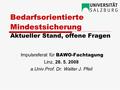 Bedarfsorientierte Mindestsicherung Aktueller Stand, offene Fragen Impulsreferat für BAWO-Fachtagung Linz, 28. 5. 2008 a.Univ.Prof. Dr. Walter J. Pfeil.