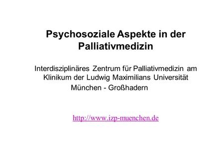 Psychosoziale Aspekte in der Palliativmedizin Interdisziplinäres Zentrum für Palliativmedizin am Klinikum der Ludwig Maximilians Universität München -