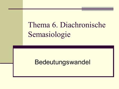 Thema 6. Diachronische Semasiologie Bedeutungswandel.