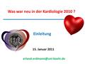 Was war neu in der Kardiologie 2010 ? 15. Januar 2011 Einleitung.