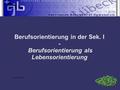 Berufsorientierung in der Sek. I - Berufsorientierung als Lebensorientierung F. Strehl, LiA.