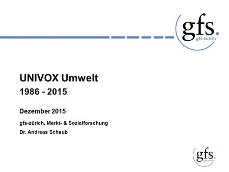 UNIVOX Umwelt 1986 - 2015 Dezember 2015 gfs-zürich, Markt- & Sozialforschung Dr. Andreas Schaub.