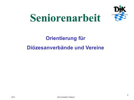 1 Seniorenarbeit Seniorenarbeit LV Bayern2014 Orientierung für Diözesanverbände und Vereine.