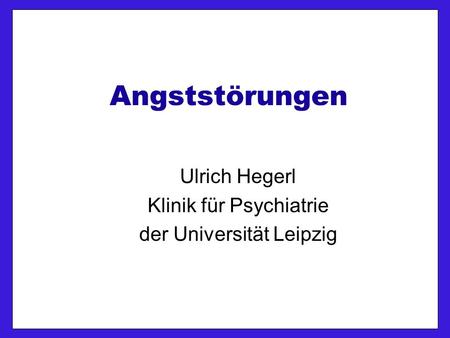Angststörungen Ulrich Hegerl Klinik für Psychiatrie der Universität Leipzig.