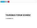 TOURISMUS FORUM SCHWEIZ 15. NOVEMBER 2012. Erlebniswelten von Steiner Sarnen Schweiz Willkommen in der Welt der Szenografie!