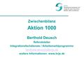Zwischenbilanz Aktion 1000 Berthold Deusch Referatsleiter Integrationsfachdienste / Arbeitsmarktprogramme weitere Informationen: