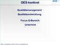 Referat Grundsatzfragen beruflicher Schulen und Qualitätssicherung OES-konkret Focus Q-Bereich: Unterricht Qualitätsmanagement Qualitätsentwicklung.