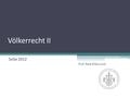 Völkerrecht II SoSe 2012 Prof. Nele Matz-Lück. Humanitäres Völkerrecht Ursprünge und Grundfragen Entwicklung vom „Kriegsrecht“ zum „humanitären Völkerrecht“