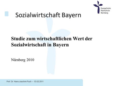 Prof. Dr. Hans-Joachim Puch – 03.02.2011 Studie zum wirtschaftlichen Wert der Sozialwirtschaft in Bayern Nürnberg 2010 Sozialwirtschaft Bayern.
