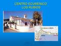CENTRO ECUMENICO LOS RUBIOS. Wer wir sind und was wir anbieten Das Centro Ecuménico „Los Rubios“ ist eine Herberge im schlichten andalusischen Stil, welche.