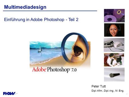 Peter Tutt - Dipl.-Kfm, Dipl.-Ing., M. Eng. – MMDesign 6. HQ, – Seite 1 Multimediadesign Peter Tutt Dipl.-Kfm., Dipl.-Ing., M. Eng. Einführung in Adobe.
