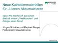 Materialchemie Jürgen Schoiber und Raphael Berger Fachbereich Materialchemie Neue Kathodenmaterialien für Li-Ionen Akkumulatoren oder: Wie mache ich aus.