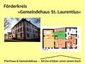Förderkreis »Gemeindehaus St. Laurentius« Pfarrhaus & Gemeindehaus – Kirche erleben unter einem Dach.