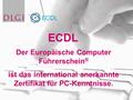Der Europäische Computer Führerschein ® ist das international anerkannte Zertifikat für PC-Kenntnisse. ECDL.
