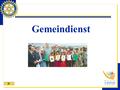 Gemeindienst. Seit der Gründung von Rotary im Jahre 1905 haben sich Rotarier stets für das Gemeinwohl eingesetzt. In ihrem dritten Dienstzweig – dem Gemeindienst.