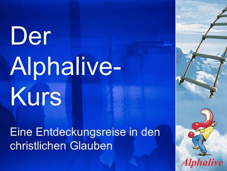 Der Alphalive- Kurs Eine Entdeckungsreise in den christlichen Glauben.