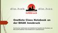 OneNote Class Notebook an der BHAK Innsbruck Technische, funktionale und didaktische Aspekte des Einsatzes von Microsoft OneNote Class Notebook in Laptopklassen.