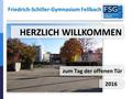 Friedrich-Schiller-Gymnasium Fellbach zum Tag der offenen Tür HERZLICH WILLKOMMEN 2016.