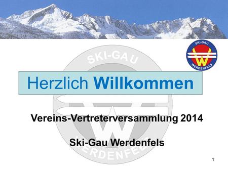 HerzlichH Herzlich Willkommen Vereins-Vertreterversammlung 2014 Ski-Gau Werdenfels 1.