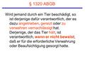 § 1320 ABGB Wird jemand durch ein Tier beschädigt, so ist derjenige dafür verantwortlich, der es dazu angetrieben, gereizt oder zu verwahren vernachlässigt.