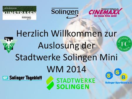 Herzlich Willkommen zur Auslosung der Stadtwerke Solingen Mini WM 2014.