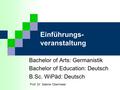 Einführungs- veranstaltung Bachelor of Arts: Germanistik Bachelor of Education: Deutsch B.Sc. WiPäd: Deutsch Prof. Dr. Sabine Obermaier.