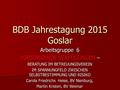 BDB Jahrestagung 2015 Goslar Arbeitsgruppe 6 VORSORGENDE VERFÜGUNGEN – BERATUNG IM BETREUUNGSVEREIN IM SPANNUNGFELD ZWISCHEN SELBSTBESTIMMUNG UND RISIKO.