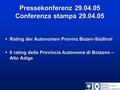 Pressekonferenz 29.04.05 Conferenza stampa 29.04.05  Rating der Autonomen Provinz Bozen-Südtirol  Il rating della Provincia Autonoma di Bolzano – Alto.