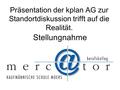 Präsentation der kplan AG zur Standortdiskussion trifft auf die Realität. Stellungnahme.