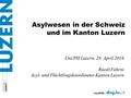 Asylwesen in der Schweiz und im Kanton Luzern Uni/PH Luzern, 28. April 2016 Ruedi Fahrni Asyl- und Flüchtlingskoordinator Kanton Luzern.