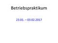 Betriebspraktikum 23.01. – 03.02.2017. Betriebspraktikum 2016 23.01. – 03.02.2016 (Tag der Halbjahreszeugnisse)