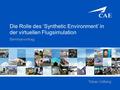 Die Rolle des ‘Synthetic Environment’ in der virtuellen Flugsimulation Seminarvortrag Tobias Vollberg.
