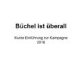 Büchel ist überall Kurze Einführung zur Kampagne 2016.