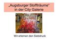 „Augsburger Stoffträume“ in der City Galerie Wir erlernen den Siebdruck.