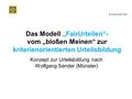 Das Modell „FairUrteilen“- vom „bloßen Meinen“ zur kriterienorientierten Urteilsbildung Konzept zur Urteilsbildung nach Wolfgang Sander (Münster) © Dialog.