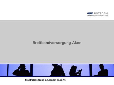 Breitbandversorgung Aken Stadtratsssitzung in Aken am 17.03.16.