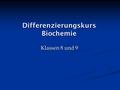 Differenzierungskurs Biochemie Klassen 8 und 9. Was meint überhaupt Biochemie? – Unterschiede/Gemeinsamkeiten zu den „einzelnen“ Fächern  Themen aus.