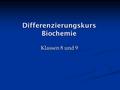 Differenzierungskurs Biochemie Klassen 8 und 9. Was meint überhaupt Biochemie? – Unterschiede/Gemeinsamkeiten zu den „einzelnen“ Fächern  Themen aus.