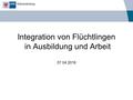 Integration von Flüchtlingen in Ausbildung und Arbeit 07.04.2016.