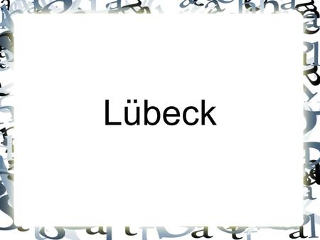 Lübeck. Geschichte Gründungsjahr: 1157 Einwohnerzahl: 213.385 (Im Jahr 2008) Lage: in Schleswig-Holstein, an der Lübecker Bucht nach Hamburg 65 km, nach.