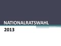 NATIONALRATSWAHL 2013. Wahlwerbende Parteien Bundesweite und landesweite Listen bei der Nationalratswahl 2013: Bund: SPÖÖVPFPÖBZÖGRÜNEKPÖNEOS (+LIF)PIRAT.